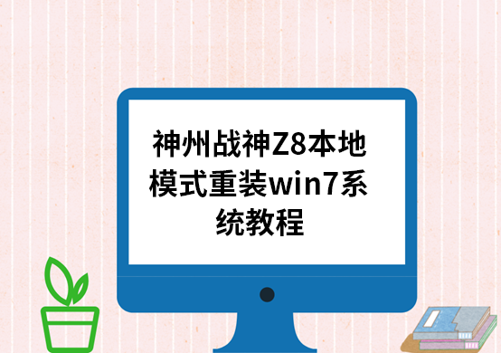神州戰神Z8本地模式重裝win7系統教程 神州戰神Z8本地模式重裝win7系統教程